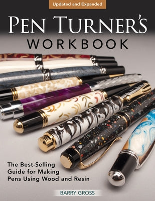 Pen Turner's Workbook, Revised 4th Edition: Making Pens from Simple to Stunning Using Wood and Resin by Gross, Barry