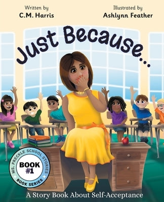Just Because...: A Story Book About Self-Acceptance (Book #1) by Harris, C. M.