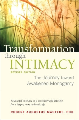 Transformation Through Intimacy, Revised Edition: The Journey Toward Awakened Monogamy by Masters, Robert Augustus