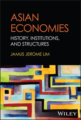 Asian Economies: History, Institutions, and Structures by Lim, Jamus Jerome