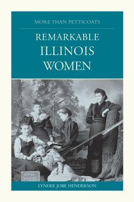 More Than Petticoats: Remarkable Illinois Women by Henderson, Lyndee