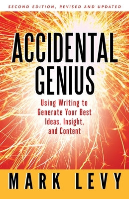 Accidental Genius: Revolutionize Your Thinking Through Private Writing by Levy, Mark