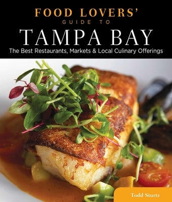 Food Lovers' Guide to(R) Tampa Bay: The Best Restaurants, Markets & Local Culinary Offerings by Sturtz, Todd