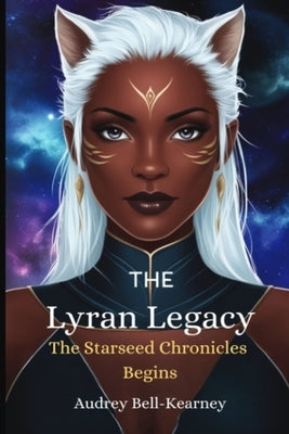 The Lyran Legacy: The Starseed Legacy Begins: The Starseed Chronicles Begins: The Starseed Chronicles Begins: The Starseed Chronicles Be by Bell-Kearney, Audrey