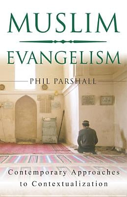 Muslim Evangelism: Contemporary Approaches to Contextualization by Parshall, Phil