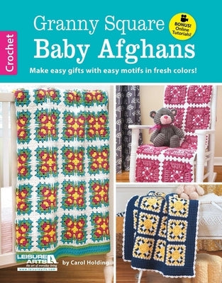 Granny Square Baby Afghans: Make Easy Gifts with Easy Motifs in Fresh Colors!; Bonus! Online Tutorials! by Holding, Carol