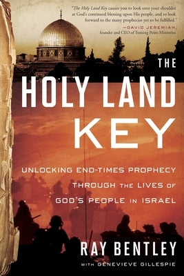 The Holy Land Key: Unlocking End-Times Prophecy Through the Lives of God's People in Israel by Bentley, Ray