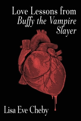 Love Lessons from Buffy the Vampire Slayer by Cheby, Lisa Eve