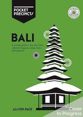 Bali Pocket Precincts: A Pocket Guide to the Island's Best Cultural Hangouts, Shops, Bars and Eateries by Pace, Alison