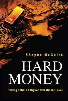 Hard Money: Taking Gold to a Higher Investment Level by McGuire, Shayne