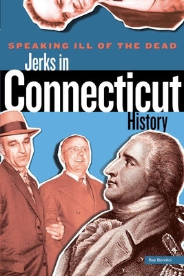 Speaking Ill of the Dead: Jerks in Connecticut History by Bendici, Ray