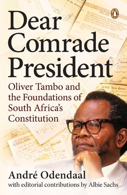 Dear Comrade President: Oliver Tambo and the Foundations of South Africa's Constitution by Odendaal, AndrÃ©