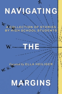 Navigating the Margins: A Collection of Stories by High School Students by Heiliger, Ella
