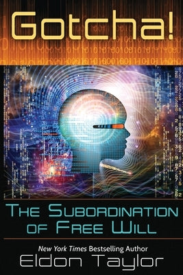 Gotcha!: The Subordination of Free Will by Taylor, Eldon