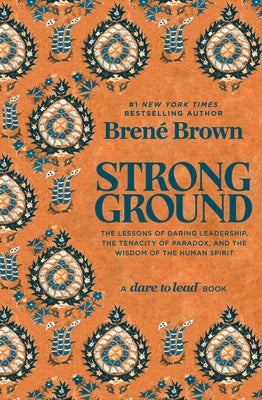 Strong Ground: The Lessons of Daring Leadership, the Tenacity of Paradox, and the Wisdom of the Human Spirit by Brown, BrenÃ©