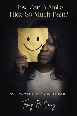 How Can A Smile Hide So Much Pain by B. Coney, Tracy