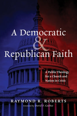 A Democratic and Republican Faith by Roberts, Raymond R.