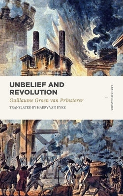 Unbelief and Revolution by Groen Van Prinsterer, Guillaume