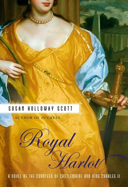 Royal Harlot: A Novel of the Countess Castlemaine and King Charles II by Scott, Susan Holloway