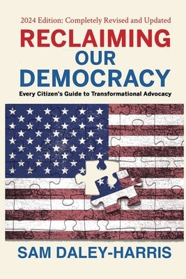 Reclaiming Our Democracy: Every Citizen's Guide to Transformational Advocacy, 2024 Edition by Daley-Harris, Sam