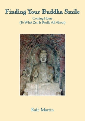 Finding Your Buddha Smile: Coming Home (To What Zen Is Really All About) by Martin, Rafe