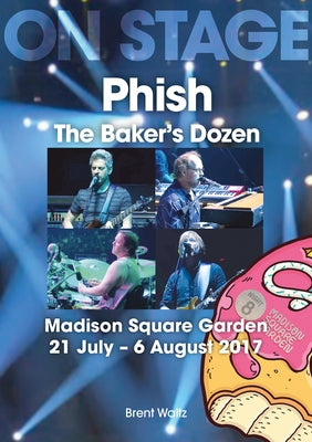 Phish: The Baker's Dozen: Madison Square Garden 21 July - 6 August 2017 by Waltz, Brent