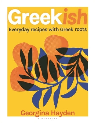 Greekish: Everyday Recipes with Greek Roots by Hayden, Georgina