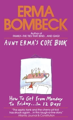 Aunt Erma's Cope Book: How to Get from Monday to Friday . . . In 12 Days by Bombeck, Erma