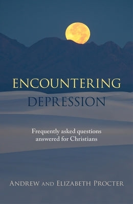 Encountering Depression: Frequently Asked Questions Answered For Christians by Procter, Andrew