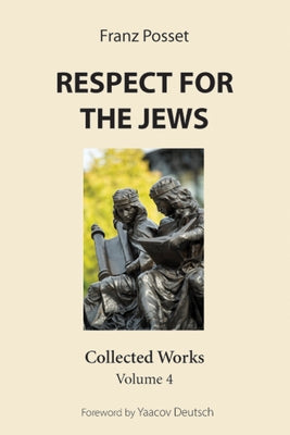 Respect for the Jews: Collected Works, Volume 4 by Posset, Franz