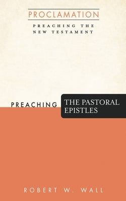 Preaching the Pastoral Epistles by Wall, Robert W.
