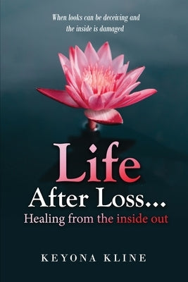 Life after Loss...healing from the inside out by Kline, Keyona