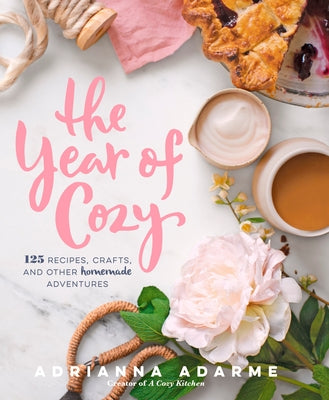 The Year of Cozy: 125 Recipes, Crafts, and Other Homemade Adventures by Adarme, Adrianna