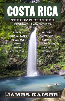 Costa Rica: The Complete Guide: Ecotourism & Outdoor Adventures by Kaiser, James