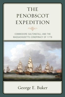 The Penobscot Expedition: Commodore Saltonstall and the Massachusetts Conspiracy of 1779 by Buker, George E.