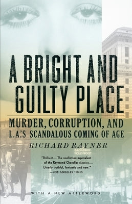 A Bright and Guilty Place: Murder, Corruption, and L.A.'s Scandalous Coming of Age by Rayner, Richard