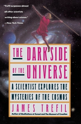 The Dark Side of the Universe: A Scientist Explores the Mysteries of the Cosmos by Trefil, James