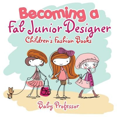 Becoming a Fab Junior Designer Children's Fashion Books by Baby Professor