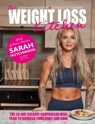 The Weight Loss Kitchen: The 28-Day Calorie-Controlled Meal Plan to Nourish Your Body and Soul by Hutchinson, Sarah