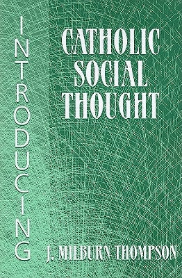 Introducing Catholic Social Thought by Thompson, J. Milburn