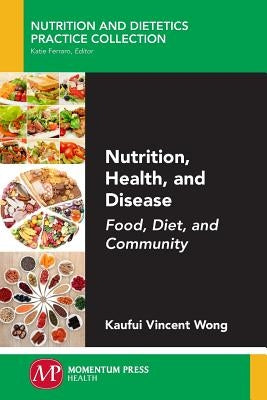 Nutrition, Health, and Disease: Food, Diet, and Community by Wong, Kaufui Vincent