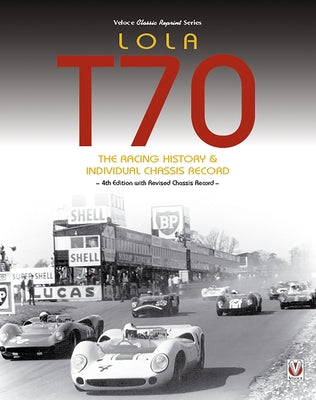 Lola T70 - The Racing History & Individual Chassis Record: Classic Reprint of 4th Edition in Paperback by Starkey, John