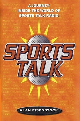 Sports Talk: A Journey Inside the World of Sports Talk Radio by Eisenstock, Alan
