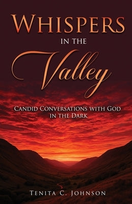 Whispers in the Valley: Candid Conversations with God in the Dark by Johnson, Tenita C.