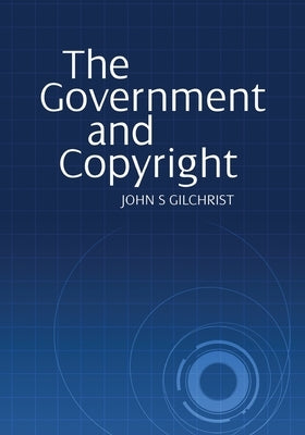 The Government and Copyright by Gilchrist, John S.