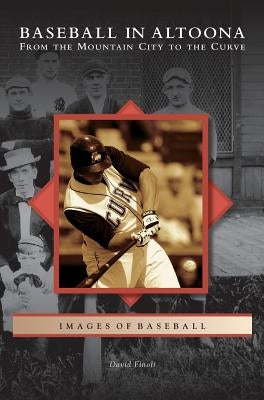 Baseball in Altoona: From the Mountain City to the Curve by Finoli, David