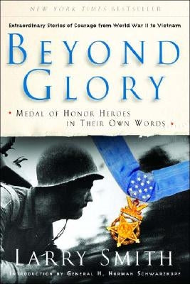 Beyond Glory: Medal of Honor Heroes in Their Own Words by Smith, Larry