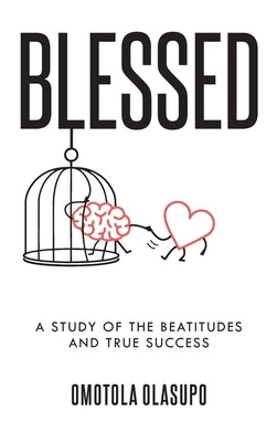 Blessed: A Study Of The Beatitudes And True Success by Olasupo, Omotola O.