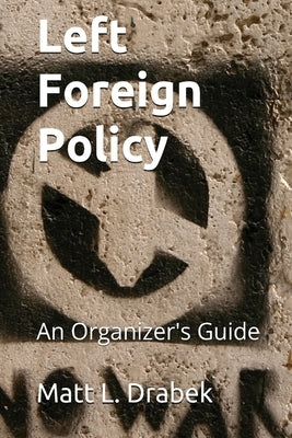 Left Foreign Policy by Drabek, Matt