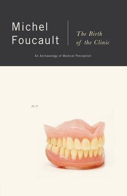 The Birth of the Clinic: The Birth of the Clinic: An Archaeology of Medical Perception by Foucault, Michel